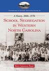 School Segregation in Western North Carolina: A History, 1860s-1970s (Contributions to Southern Appalachian Studies #31) By Betty Jamerson Reed Cover Image