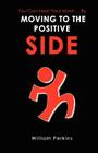 You Can Heal Your Mind . by Moving to the Positive Side By William E. Perkins Cover Image