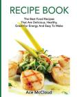 Recipe Book: The Best Food Recipes That Are Delicious, Healthy, Great For Energy And Easy To Make By Ace McCloud Cover Image