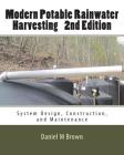 Modern Potable Rainwater Harvesting, 2nd Edition: System Design, Construction, and Maintenance By Daniel M. Brown Cover Image