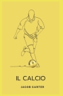 Il Calcio By Jacob Carter Cover Image