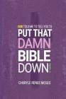 God Told Me to Tell You to Put That Damn Bible Down! Cover Image