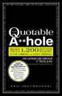 The Quotable A**hole: More than 1,200 Bitter Barbs, Cutting Comments, and Caustic Comebacks for Aspiring and Armchair A**holes Alike Cover Image