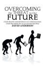 Overcoming the Threat to Our Future: A Book About the Existential Threat to Our Evolutionary Future, a Book That Explains How We Can Overcome That Thr Cover Image