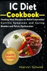 IC Diet Cookbook: Healing Meal Recipes to Relief Interstitial Cystitis Symptoms and Curing Bladder and Pelvic Dysfunction By Marvin Sidwell Cover Image
