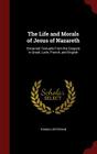 The Life and Morals of Jesus of Nazareth: Extracted Textually from the Gospels in Greek, Latin, French, and English By Thomas Jefferson Cover Image