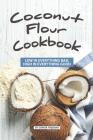Coconut Flour Cookbook: Low in Everything Bad, High in Everything Good By Sophia Freeman Cover Image
