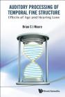 Auditory Processing of Temporal Fine Structure: Effects of Age and Hearing Loss By Brian C. J. Moore Cover Image