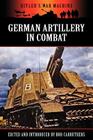 German Artillery in Combat By Bob Carruthers (Editor), Bob Carruthers (Introduction by) Cover Image