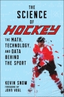 The Science of Hockey: The Math, Technology, and Data Behind the Sport By Kevin Snow, John Vogl (Foreword by) Cover Image