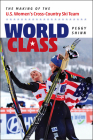 World Class: The Making of the U.S. Women's Cross-Country Ski Team By Peggy Shinn Cover Image