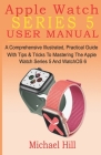 Apple Watch Series 5 User Manual: A Comprehensive Illustrated, Practical Guide with Tips & Tricks to Mastering the Apple Watch Series 5 And WatchOS 6 By Michael Hill Cover Image