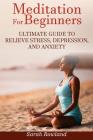 Meditation for Beginners: Ultimate Guide to Relieve Stress, Depression and Anxiety (Meditation, Mindfulness, Stress Management, Inner Balance, P By Sarah Rowland Cover Image