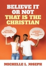 Believe It Or Not: That Is The Christian By Michelle L. Joseph Cover Image