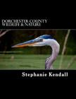 Dorchester County Wildlife & Nature: A Pictorial Guide By Stephanie Kendall Cover Image