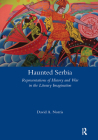 Haunted Serbia: Representations of History and War in the Literary Imagination (Legenda) By David Norris Cover Image
