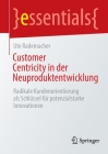 Customer Centricity in Der Neuproduktentwicklung: Radikale Kundenorientierung ALS Schlüssel Für Potenzialstarke Innovationen (Essentials) Cover Image