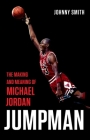 Jumpman: The Making and Meaning of Michael Jordan By Johnny Smith Cover Image