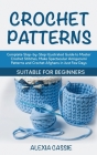 Crochet Patterns: Complete Step-by-Step illustrated Guide to Master Crochet Stitches, Make Spectacular Amigurumi Patterns and Crochet Af By Alexia Cassie Cover Image