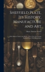 Sheffield Plate, Its History, Manufacture and Art: With Makers' Names and Marks, Also a Note On Foreign Sheffield Plate, With Illustrations Cover Image