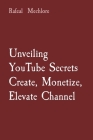 Unveiling YouTube Secrets Create, Monetize, Elevate Channel By Rafeal Mechlore Cover Image