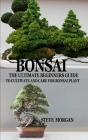 Bonsai: The Ultimate Guide to Cultivate and Care for Bonsai Plant By Steve Morgan Cover Image