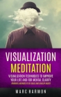 Visualization Meditation: Visualization Techniques To Improve Your Life And For Mental Clarity (Powerful Methods To Set Goals And Develop Habits By Marc Harmon Cover Image