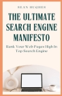 The Ultimate Search Engine Manifesto: Rank Your Web Pages High In Top Search Engine By Sean Hughes Cover Image