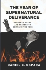 The Year of Supernatural Deliverance: Prophetic Alert and Prayers to Command the Year By Daniel C. Okpara Cover Image