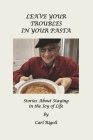 Leave Your Troubles in Your Pasta: Short Stories About Staying in the Joy of Life By Carl Rigoli Cover Image