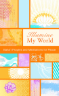 Illumine My World: Baha'i Prayers and Meditations for Peace (Illumine My series) Cover Image