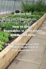 How to Grow Vegetables in Containers and Raised Beds: A Guide to Growing Your Own Vegetables. Herbs, Fruits at Your Loved Space Cover Image