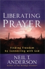 Liberating Prayer: Finding Freedom by Connecting with God By Neil T. Anderson Cover Image