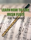 Learn How to Play Irish Flute: For Beginners By Mario Espinoza Cover Image
