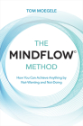 The MINDFLOW© Method: How You Can Achieve Anything by Not-Wanting and Not-Doing Cover Image