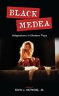 Black Medea: Adaptations for Modern Plays (Cambria Studies in Contemporary Global Performing Arts) By Kevin J. Wetmore (Editor) Cover Image