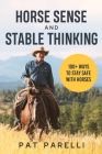 Horse Sense and Stable Thinking: 100+ Ways to Stay Safe With Horses By Pat Parelli Cover Image