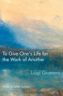 To Give One’s Life for the Work of Another By Luigi Giussani, Julián Carrón (Editor) Cover Image