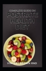 Complete Guide on Postrate Health Diet: The Effective Guide To Delicious Recipes And Natural Solutions For Postrate Wellness By Vincent Brown Rnd Cover Image