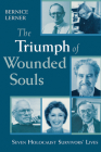 The Triumph of Wounded Souls: Seven Holocaust Survivors' Lives By Bernice Lerner Cover Image