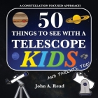 50 Things To See With A Telescope - Kids: A Constellation Focused Approach Cover Image