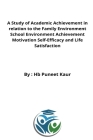 A Study of Academic Achievement in relation to the Family Environment School Environment Achievement Motivation Self-Efficacy and Life Satisfaction Cover Image