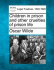 Children in Prison and Other Cruelties of Prison Life (Making of Modern Law. Legal Treatises) By Oscar Wilde Cover Image