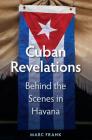 Cuban Revelations: Behind the Scenes in Havana (Contemporary Cuba) By Marc Frank Cover Image