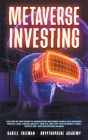 Metaverse Investing: The Step-By-Step Guide to Understand Metaverse World and Business, Virtual Land, DeFi, NFT, Crypto Art, Blockchain Gam By Darell Freeman Cover Image