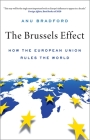 The Brussels Effect: How the European Union Rules the World By Anu Bradford Cover Image