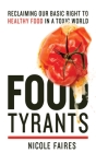 Food Tyrants: Fight for Your Right to Healthy Food in a Toxic World By Nicole Faires Cover Image
