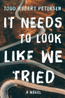 It Needs to Look Like We Tried: A Novel By Todd Robert Petersen Cover Image