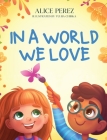 In A World We Love By Alice Perez, Yuliia Chirka (Illustrator) Cover Image
