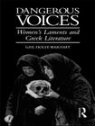 Dangerous Voices: Women's Laments and Greek Literature By Gail Holst-Warhaft Cover Image